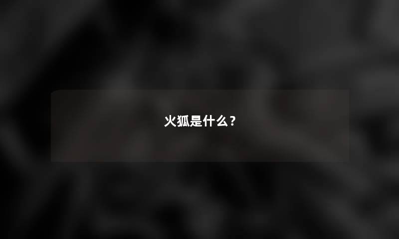 火狐是什么？