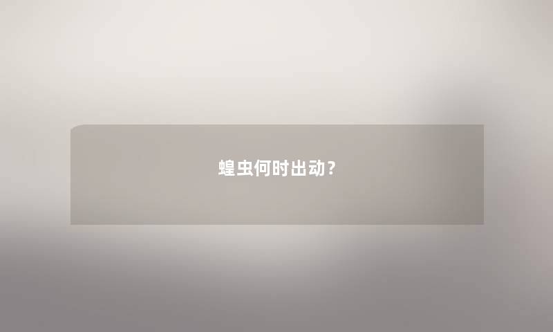 蝗虫何时出动? 蝗虫何时出动?