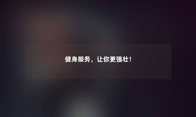 健身服务，让你更强壮！