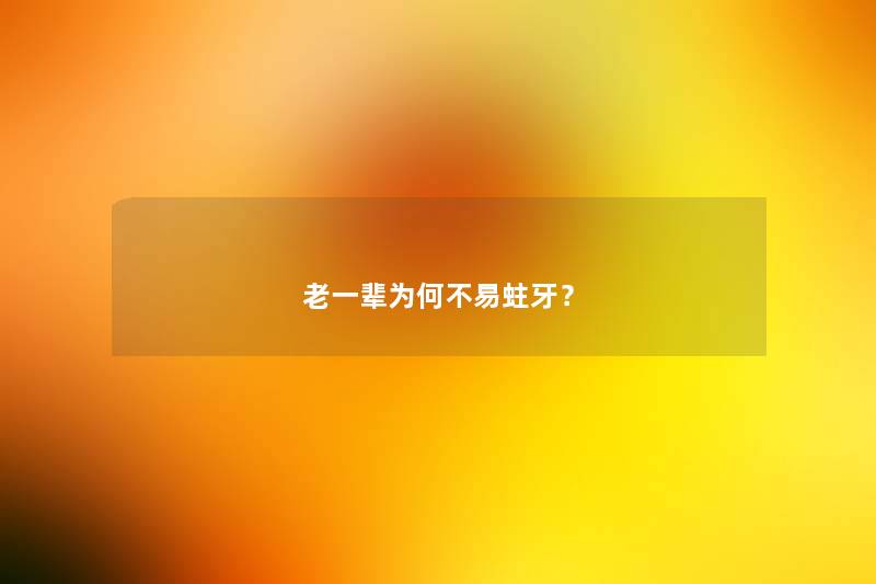 老一辈为何不易蛀牙？