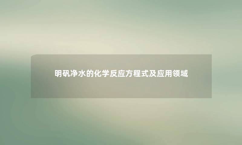 明矾净水的化学反应方程式及应用领域