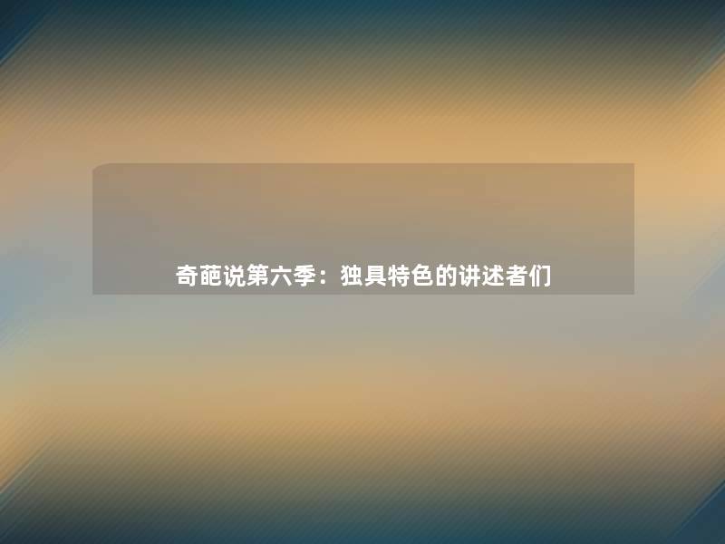 奇葩说第六季:独具特色的讲述者们 奇葩说第六季:独具特色的讲述者们