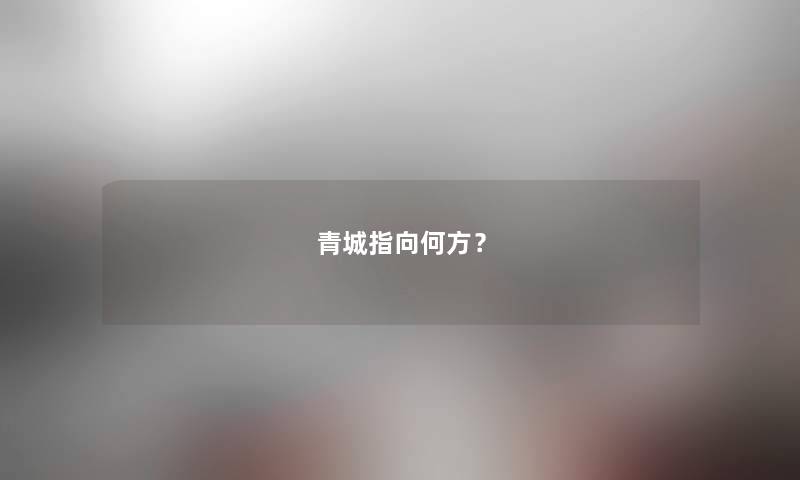 青城指向何方？