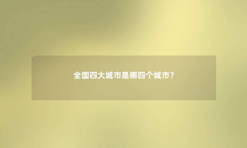 全国四大城市是哪四个城市? 全国四大城市是哪四个城市?