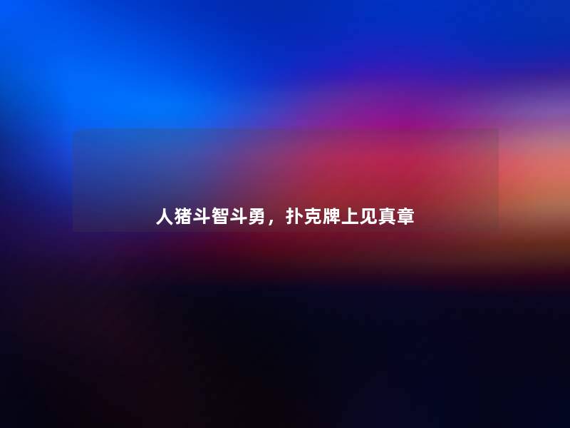 人猪斗智斗勇，扑克牌上见真章