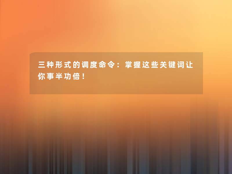 三种形式的调度命令:掌握这些关键词让你事半功倍! 三种形式的调度命令:掌握这些关键词让你事半功倍!