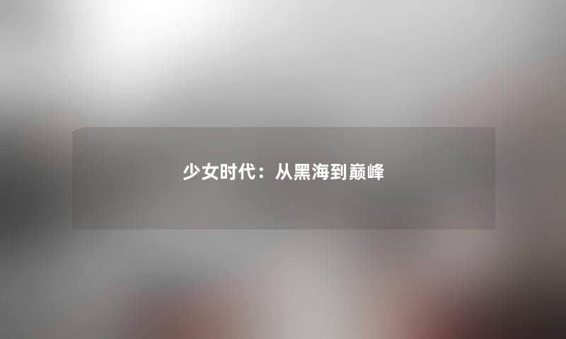少女时代:从黑海到巅峰 少女时代:从黑海到巅峰