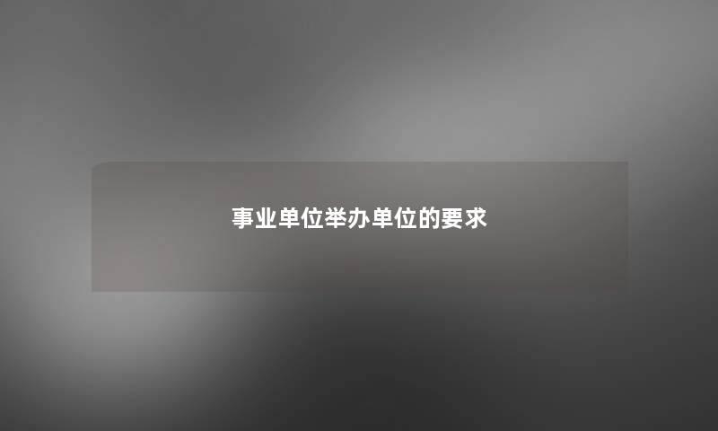 事业单位举办单位的要求 事业单位举办单位的要求