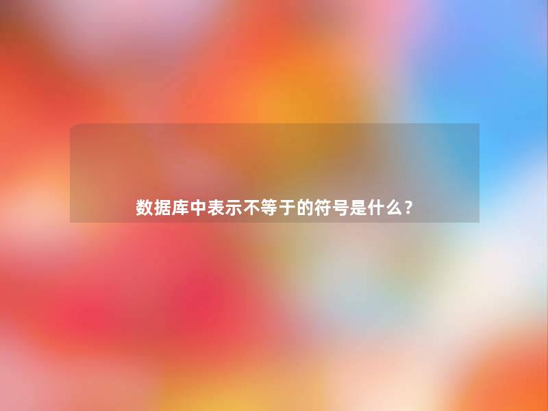 数据库中表示不等于的符号是什么？
