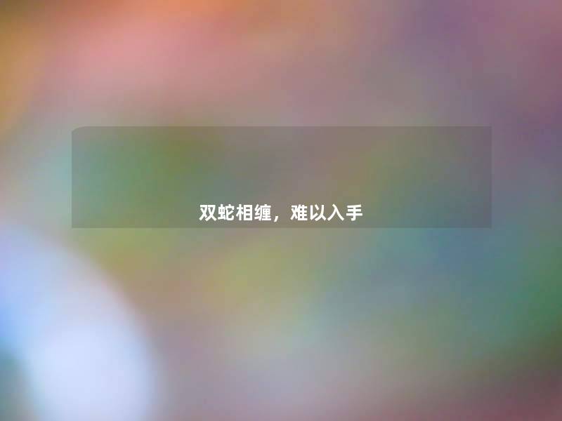 双蛇相缠，难以入手