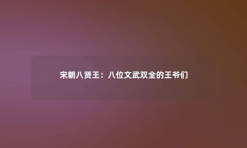 宋朝八贤王:八位文武双全的王爷们 宋朝八贤王:八位文武双全的王爷们