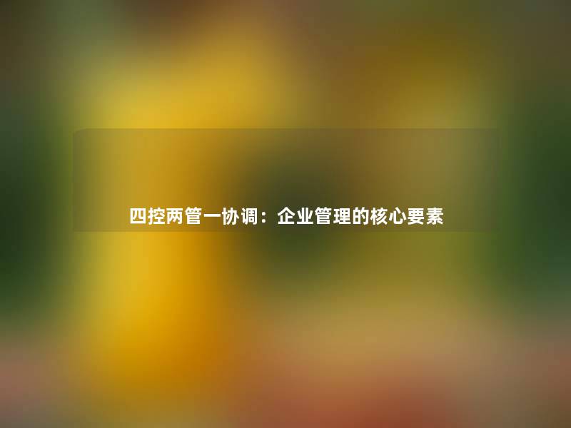 四控两管一协调：企业管理的核心要素