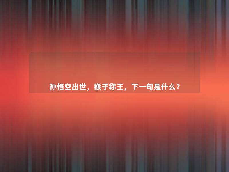 孙悟空出世,猴子称王,下一句是什么? 孙悟空出世,猴子称王,下一句是什么?