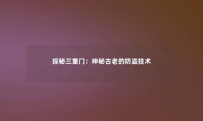 探秘三重门:神秘古老的防盗技术 探秘三重门:神秘古老的防盗技术