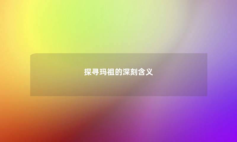 探寻玛祖的深刻含义 探寻玛祖的深刻含义