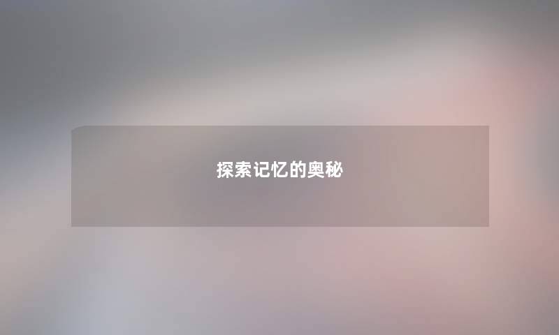 探索记忆的奥秘 探索记忆的奥秘
