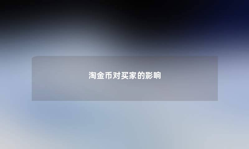 淘金币对买家的影响 淘金币对买家的影响