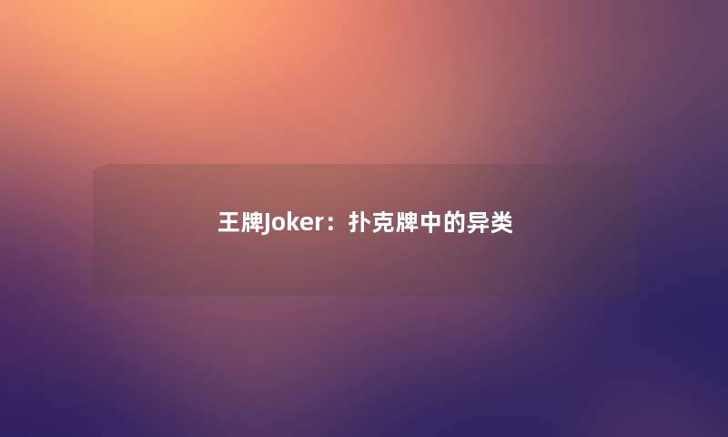 王牌Joker:扑克牌中的异类 王牌Joker:扑克牌中的异类