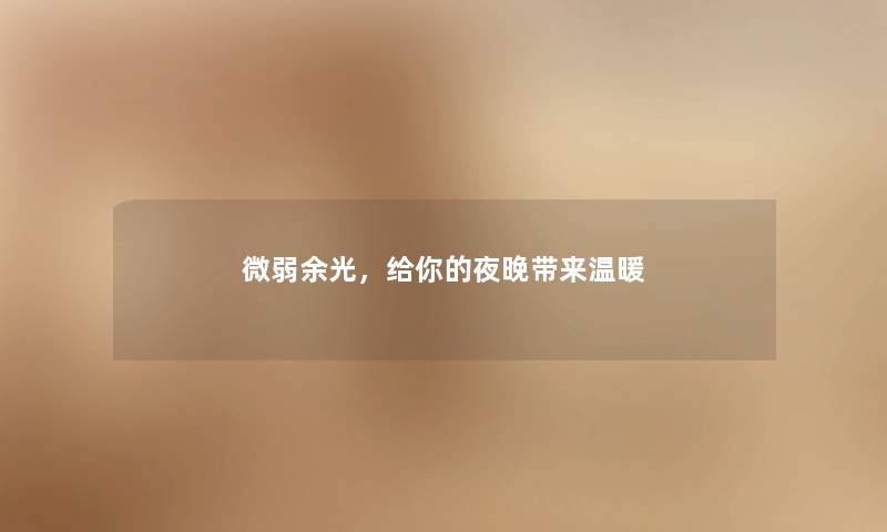 微弱余光,给你的夜晚带来温暖 微弱余光,给你的夜晚带来温暖
