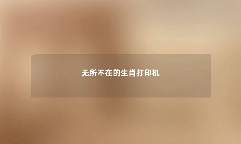 无所不在的生肖打印机 无所不在的生肖打印机