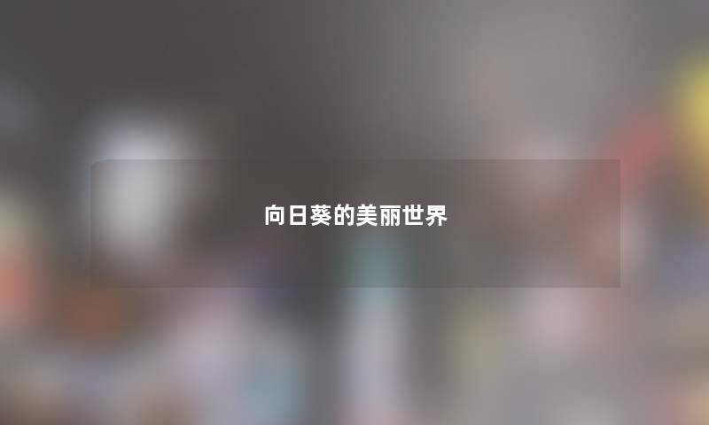 向日葵的美丽世界 向日葵的美丽世界