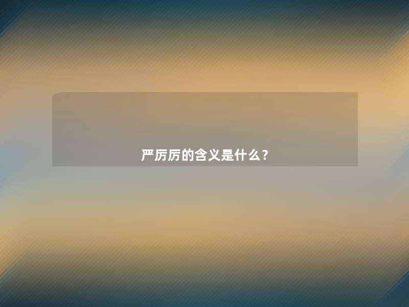 严厉厉的含义是什么? 严厉厉的含义是什么?