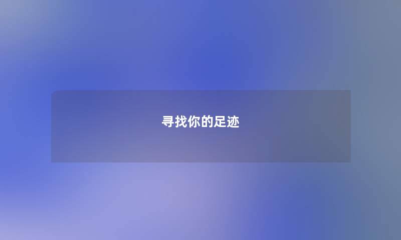 寻找你的足迹 寻找你的足迹