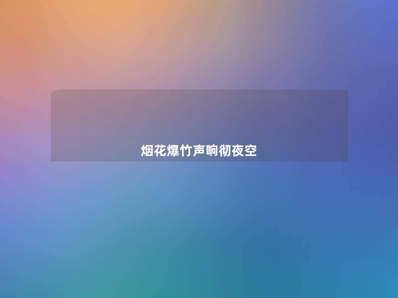 烟花爆竹声响彻夜空 烟花爆竹声响彻夜空