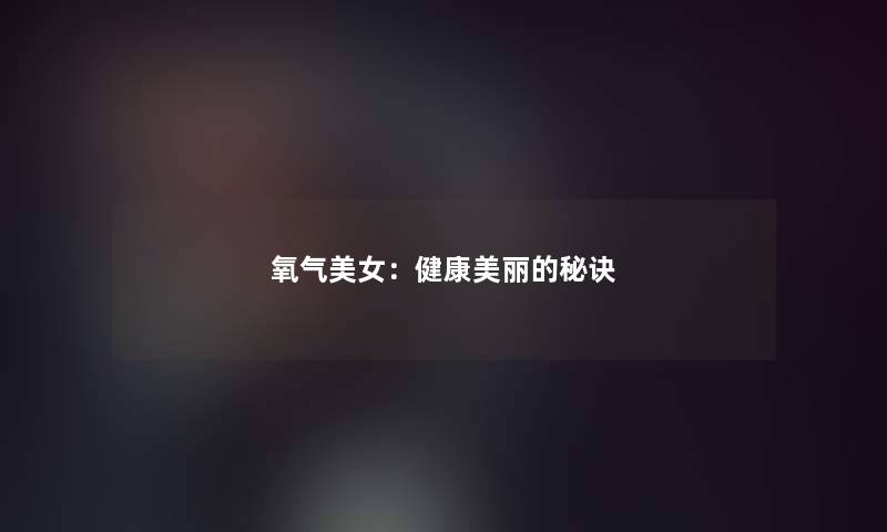 氧气美女：健康美丽的秘诀