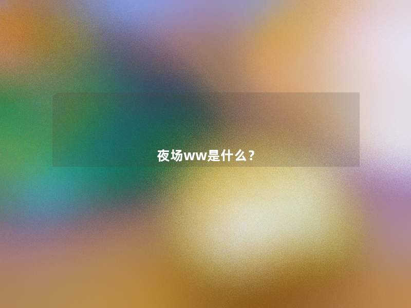 夜场ww是什么? 夜场ww是什么?