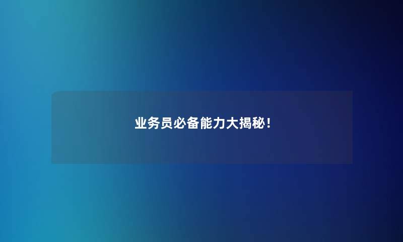 业务员必备能力大揭秘！