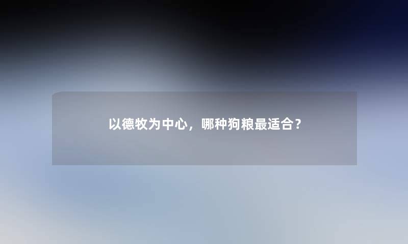 以德牧为中心，哪种狗粮适合？