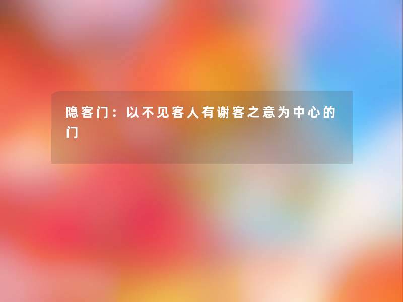 隐客门:以不见客人有谢客之意为中心的门 隐客门:以不见客人有谢客之意为中心的门