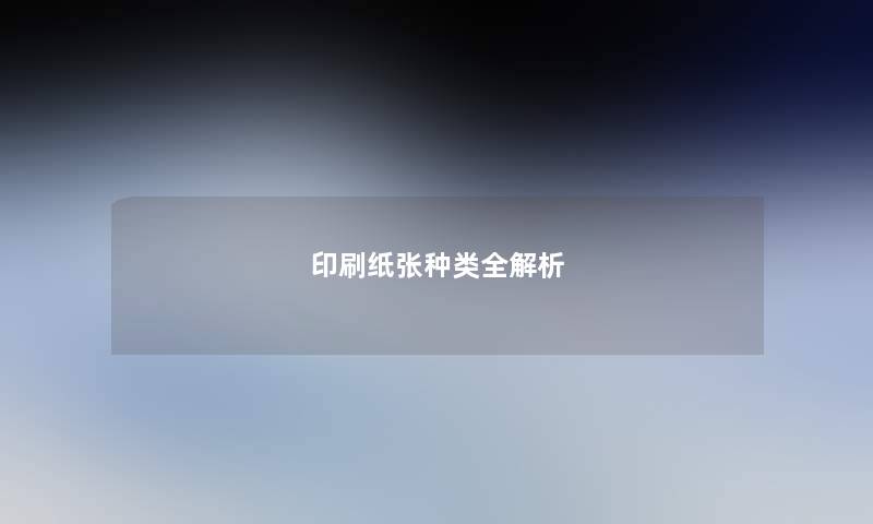 印刷纸张种类全解析