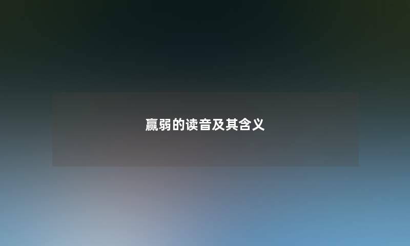 赢弱的读音及其含义