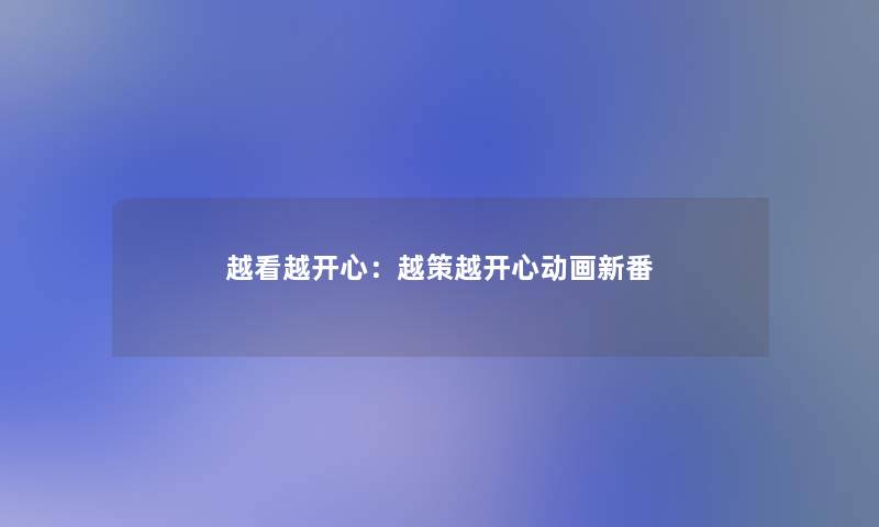 越看越开心:越策越开心动画新番 越看越开心:越策越开心动画新番