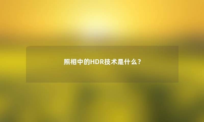 照相中的HDR技术是什么? 照相中的HDR技术是什么?