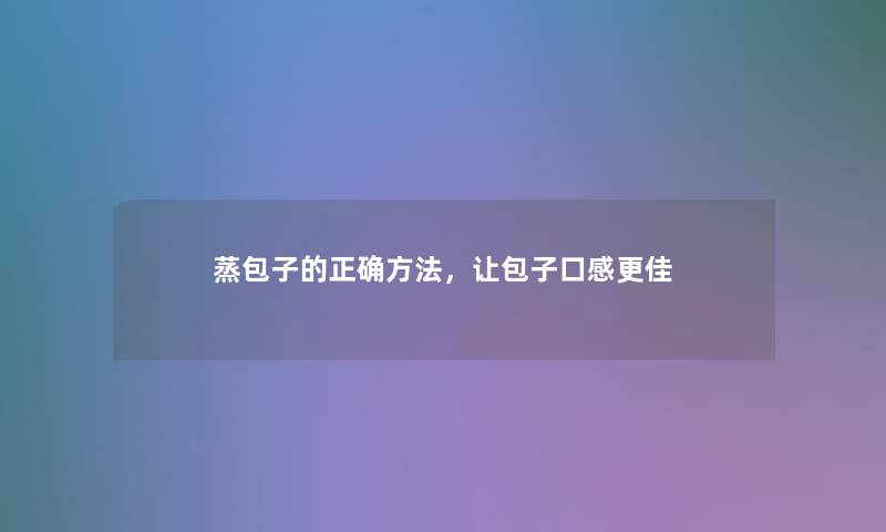 蒸包子的正确方法，让包子口感更佳