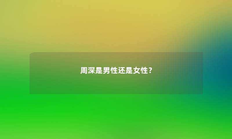 周深是男性还是女性? 周深是男性还是女性?