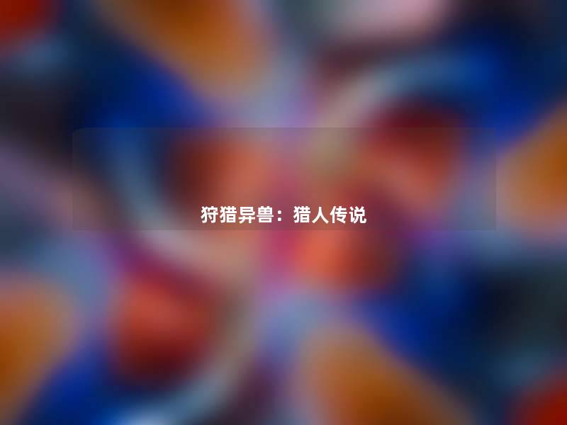 狩猎异兽:猎人传说 狩猎异兽:猎人传说