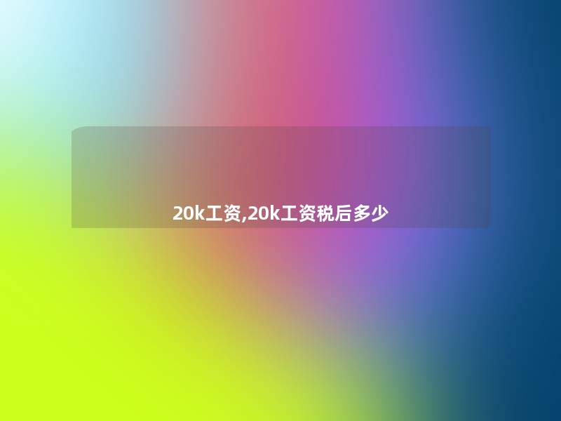 20k工资,20k工资税后多少 20k工资,20k工资税后多少