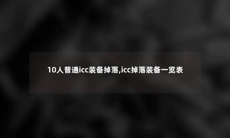 10人普通icc装备掉落,icc掉落装备一览表 10人普通icc装备掉落,icc掉落装备一览表