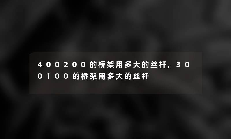400200的桥架用多大的丝杆,300100的桥架用多大的丝杆 400200的桥架用多大的丝杆,300100的桥架用多大的丝杆