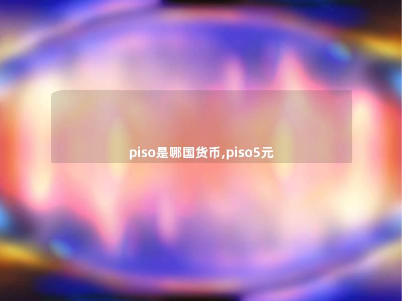 piso是哪国货币,piso5元 piso是哪国货币,piso5元