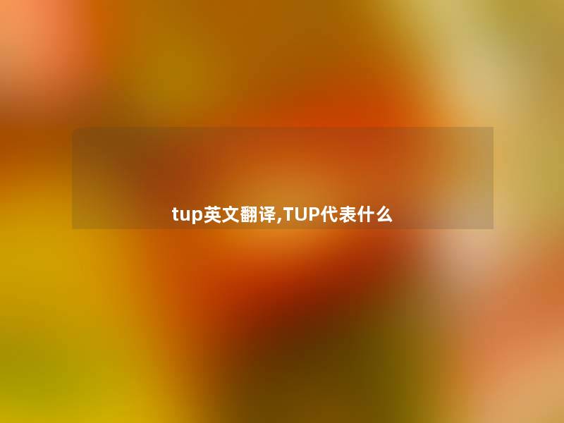 tup英文翻译,TUP代表什么 tup英文翻译,TUP代表什么