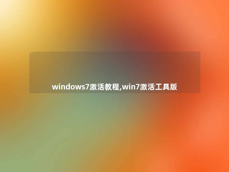windows7激活教程,win7激活工具版 windows7激活教程,win7激活工具版