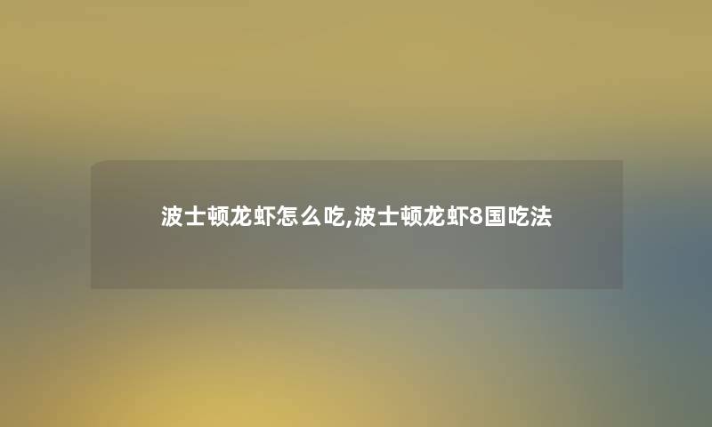 波士顿龙虾怎么吃,波士顿龙虾8国吃法