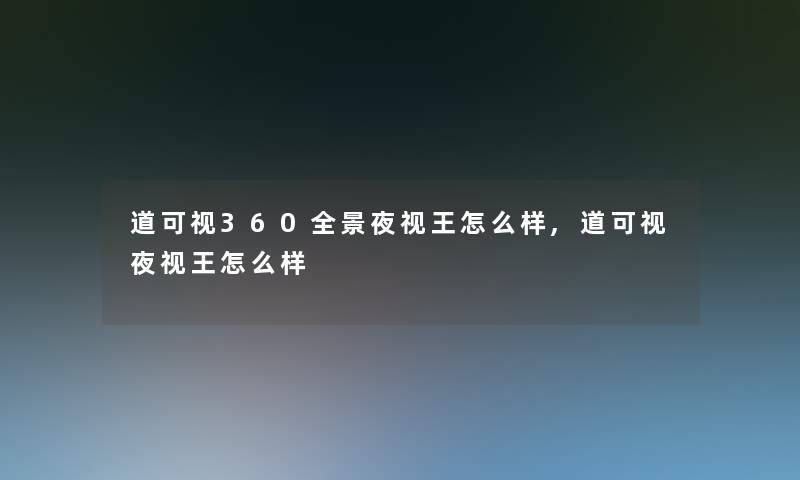 道可视360全景夜视王怎么样,道可视夜视王怎么样 道可视360全景夜视王怎么样,道可视夜视王怎么样