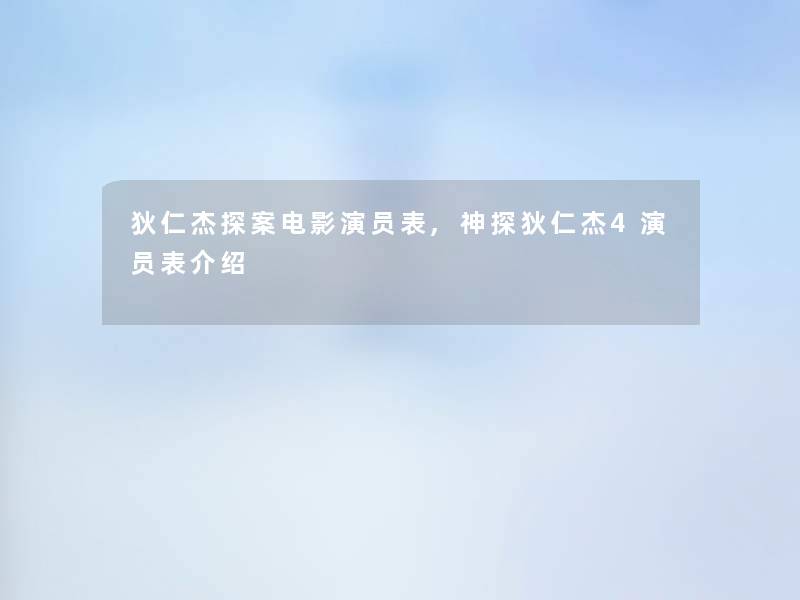 狄仁杰探案电影演员表,神探狄仁杰4演员表介绍 狄仁杰探案电影演员表,神探狄仁杰4演员表介绍