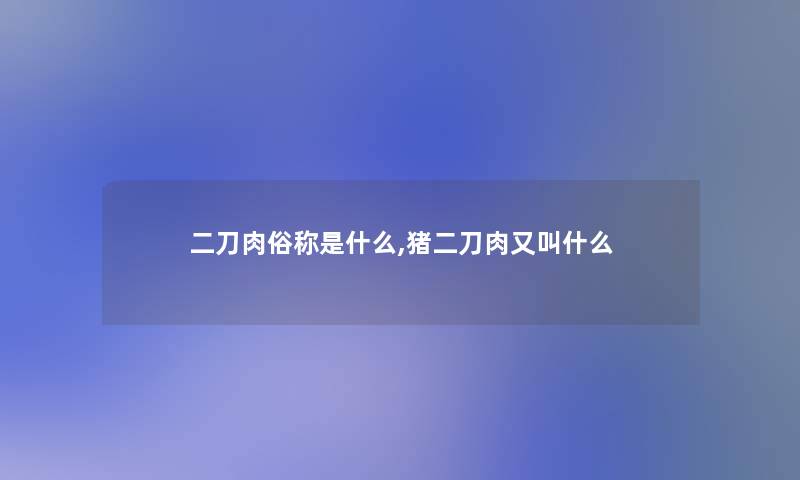 二刀肉俗称是什么,猪二刀肉又叫什么